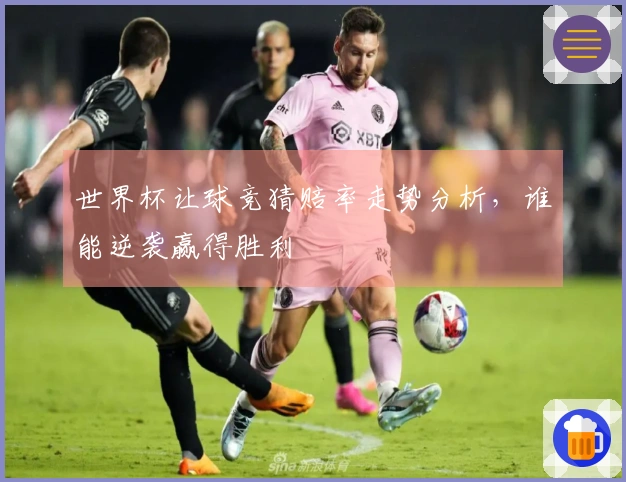 世界杯让球竞猜赔率走势分析，谁能逆袭赢得胜利