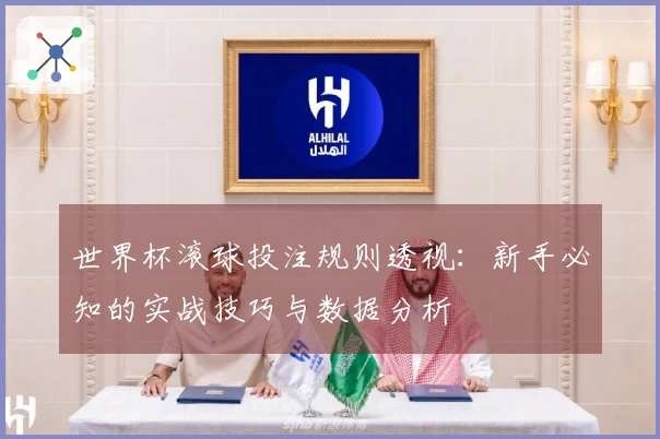 世界杯滚球投注规则透视：新手必知的实战技巧与数据分析