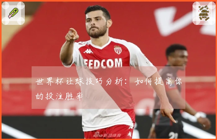 世界杯让球技巧分析：如何提高你的投注胜率