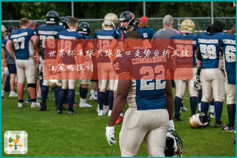 世界杯滚球买球盘口走势分析及投注策略探讨