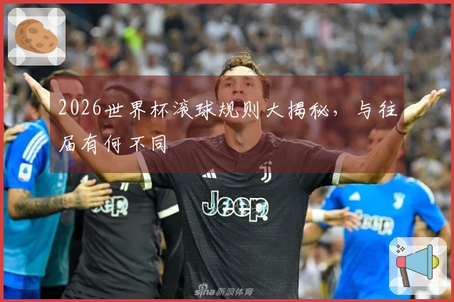 2026世界杯滚球规则大揭秘,与往届有何不同